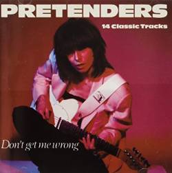 The Pretenders : Don't Get Me Wrong - 14 Classic Tracks
